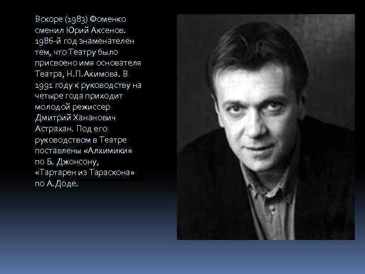 Вскоре (1983) Фоменко сменил Юрий Аксенов. 1986 -й год знаменателен тем, что Театру было
