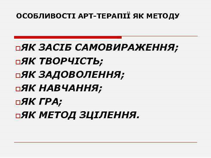 ОСОБЛИВОСТІ АРТ-ТЕРАПІЇ ЯК МЕТОДУ o. ЯК ЗАСІБ САМОВИРАЖЕННЯ; ТВОРЧІСТЬ; ЗАДОВОЛЕННЯ; НАВЧАННЯ; ГРА; МЕТОД ЗЦІЛЕННЯ.