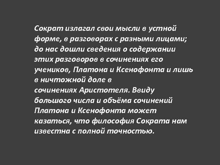 Сократ излагал свои мысли в устной форме, в разговорах с разными лицами; до нас