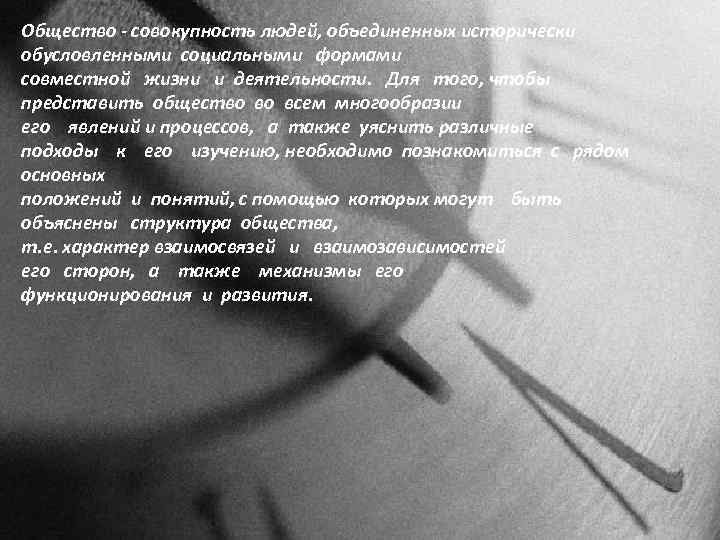 Общество - совокупность людей, объединенных исторически обусловленными социальными формами совместной жизни и деятельности. Для