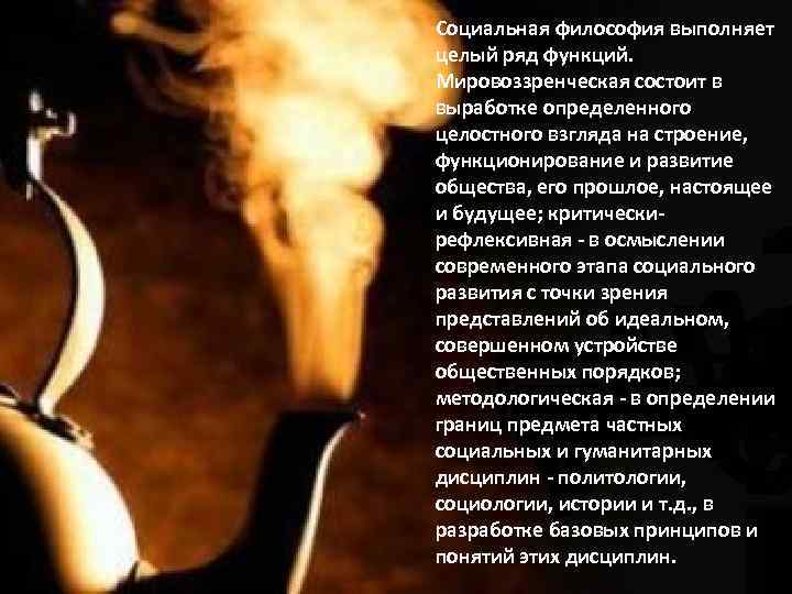 Социальная философия выполняет целый ряд функций. Мировоззренческая состоит в выработке определенного целостного взгляда на