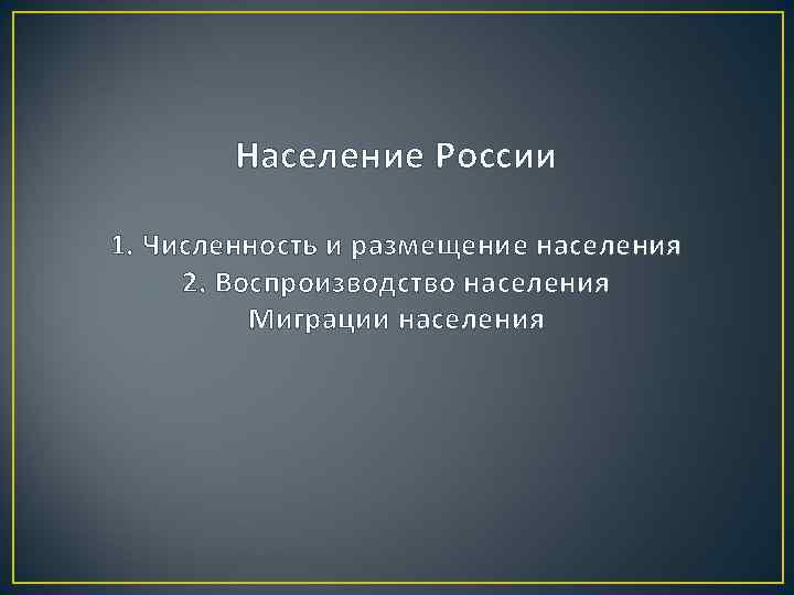 Население России 1. Численность и размещение населения 2. Воспроизводство населения Миграции населения 