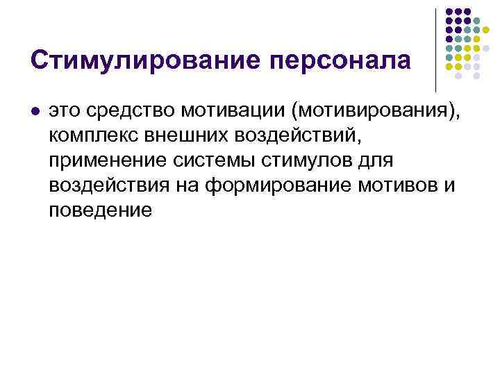 Стимулирование персонала l это средство мотивации (мотивирования), комплекс внешних воздействий, применение системы стимулов для