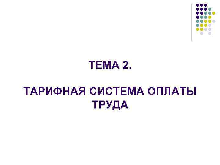 ТЕМА 2. ТАРИФНАЯ СИСТЕМА ОПЛАТЫ ТРУДА 