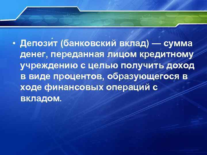  • Депози т (банковский вклад) — сумма денег, переданная лицом кредитному учреждению с