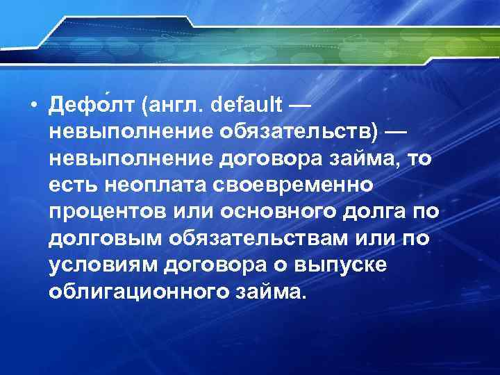  • Дефо лт (англ. default — невыполнение обязательств) — невыполнение договора займа, то