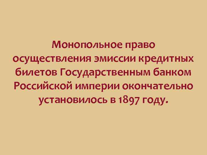 Монопольное право осуществления эмиссии кредитных билетов Государственным банком Российской империи окончательно установилось в 1897