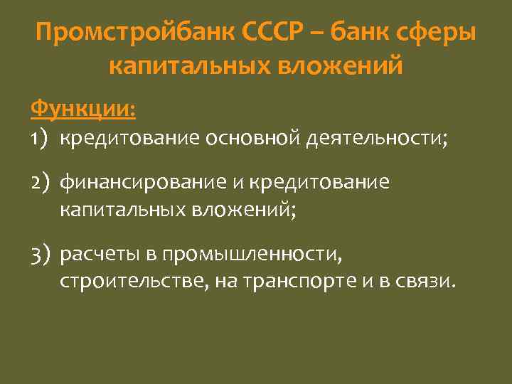 Промстройбанк СССР – банк сферы капитальных вложений Функции: 1) кредитование основной деятельности; 2) финансирование