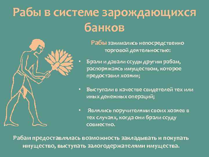 Рабы в системе зарождающихся банков Рабы занимались непосредственно торговой деятельностью: • Брали и давали