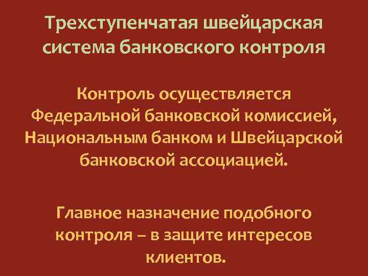 Трехступенчатая швейцарская система банковского контроля Контроль осуществляется Федеральной банковской комиссией, Национальным банком и Швейцарской