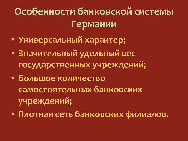 Особенности банковской системы Германии • Универсальный характер; • Значительный удельный вес государственных учреждений; •