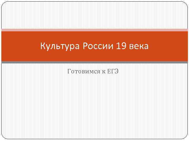 Культура России 19 века Готовимся к ЕГЭ 