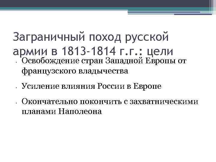 Заграничный поход русской армии в 1813 -1814 г. г. : цели • • •