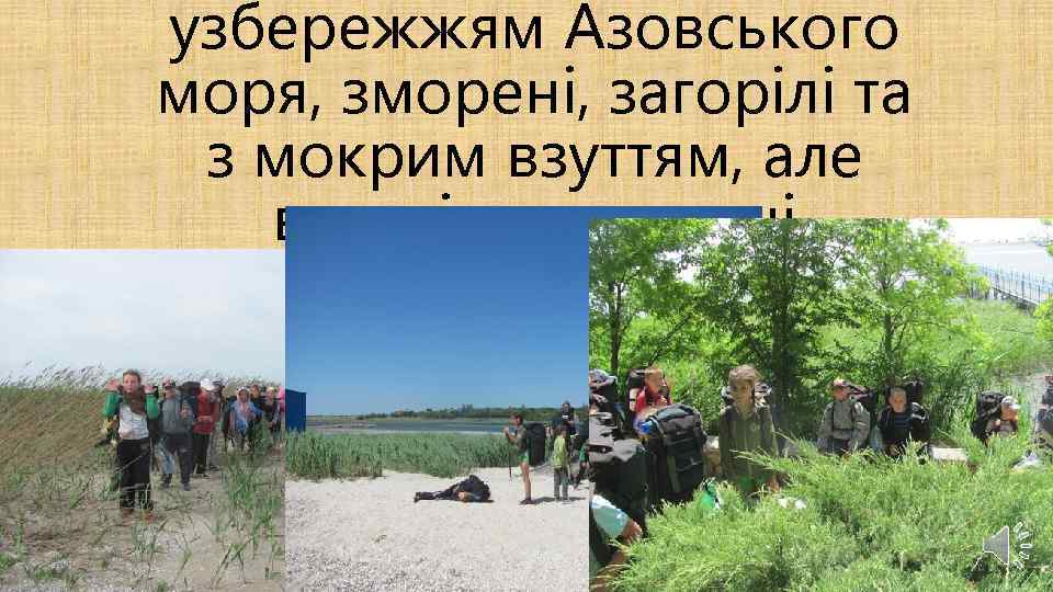 узбережжям Азовського моря, зморені, загорілі та з мокрим взуттям, але веселі та натхнені майбутніми