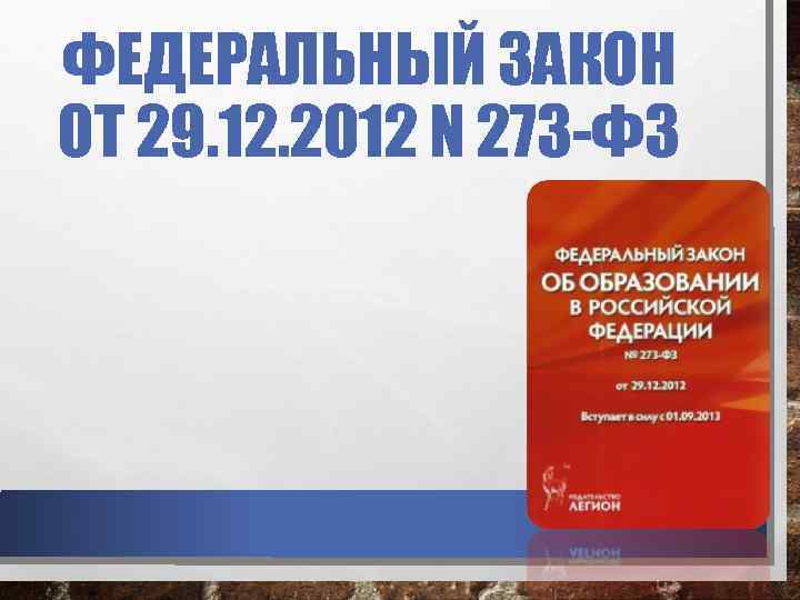 ФЕДЕРАЛЬНЫЙ ЗАКОН ОТ 29. 12. 2012 N 273 -ФЗ 