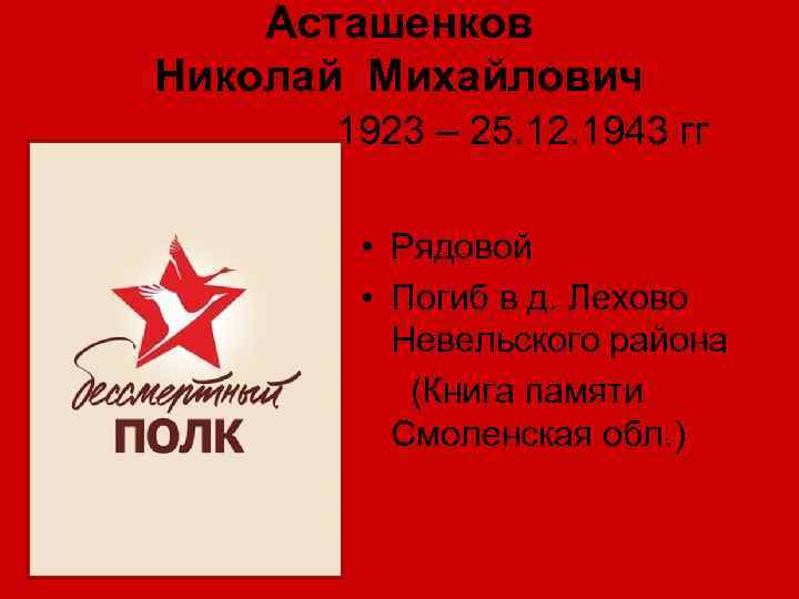 Асташенков Николай Михайлович 1923 – 25. 12. 1943 гг • Рядовой • Погиб в