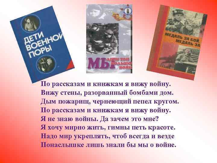  По рассказам и книжкам я вижу войну. Вижу стены, разорванный бомбами дом. Дым