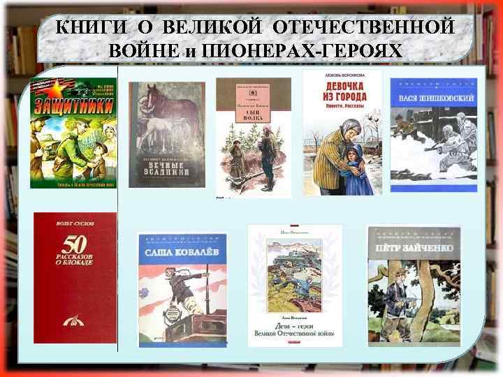 КНИГИ О ВЕЛИКОЙ ОТЕЧЕСТВЕННОЙ ВОЙНЕ и ПИОНЕРАХ-ГЕРОЯХ 