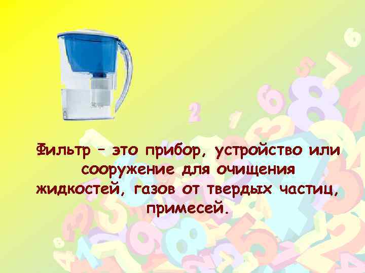 Фильтр – это прибор, устройство или сооружение для очищения жидкостей, газов от твердых частиц,