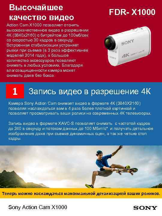 Высочайшее качество видео FDR- X 1000 Action Cam X 1000 позволяет отснять высококачественное видео