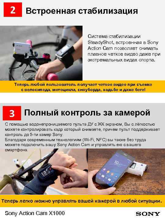2 Встроенная стабилизация Система стабилизации Steady. Shot, встроенная в Sony Action Cam позволяет снимать