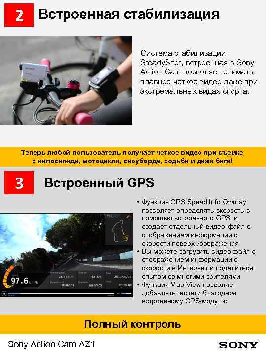 2 Встроенная стабилизация Система стабилизации Steady. Shot, встроенная в Sony Action Cam позволяет снимать
