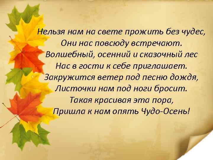 Нельзя нам на свете прожить без чудес, Они нас повсюду встречают. Волшебный, осенний и