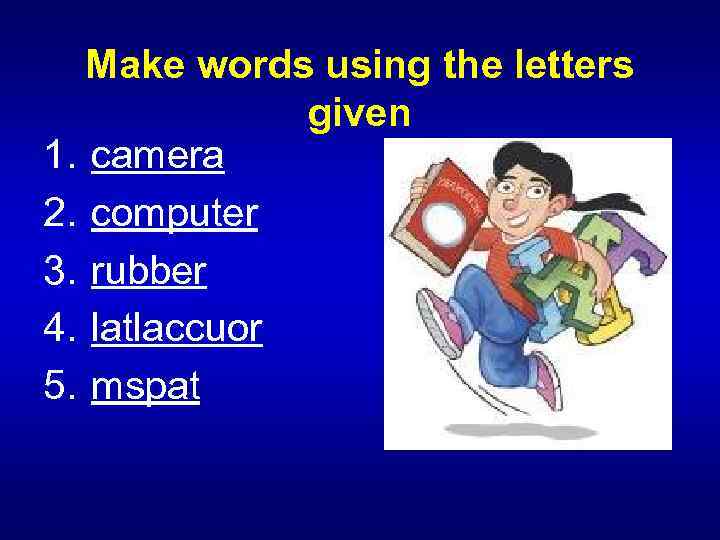 Make words using the letters given 1. camera 2. computer 3. rubber 4. latlaccuor