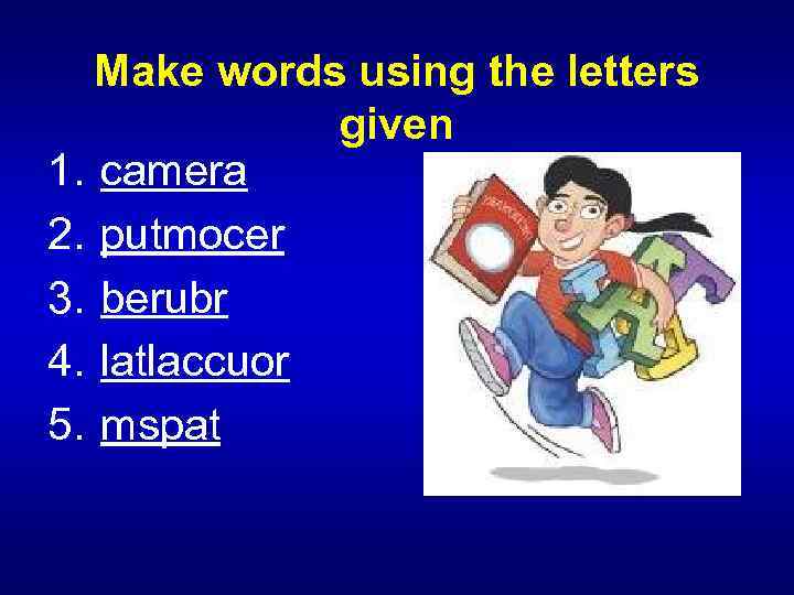 Make words using the letters given 1. camera 2. putmocer 3. berubr 4. latlaccuor