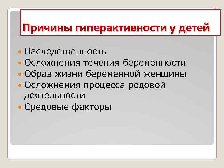 Причины гиперактивности у детей Наследственность Осложнения течения беременности Образ жизни беременной женщины Осложнения процесса