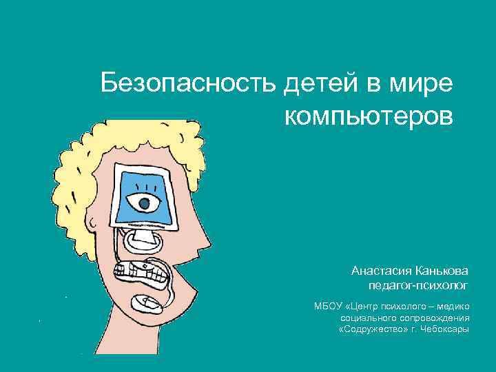 Безопасность детей в мире компьютеров Анастасия Канькова педагог-психолог МБОУ «Центр психолого – медико социального