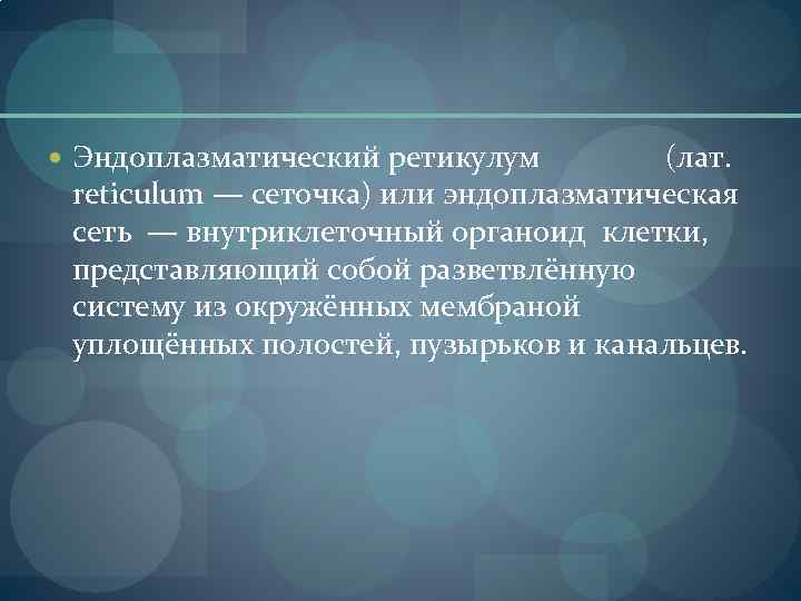  Эндоплазматический ретикулум (лат. reticulum — сеточка) или эндоплазматическая сеть — внутриклеточный органоид клетки,