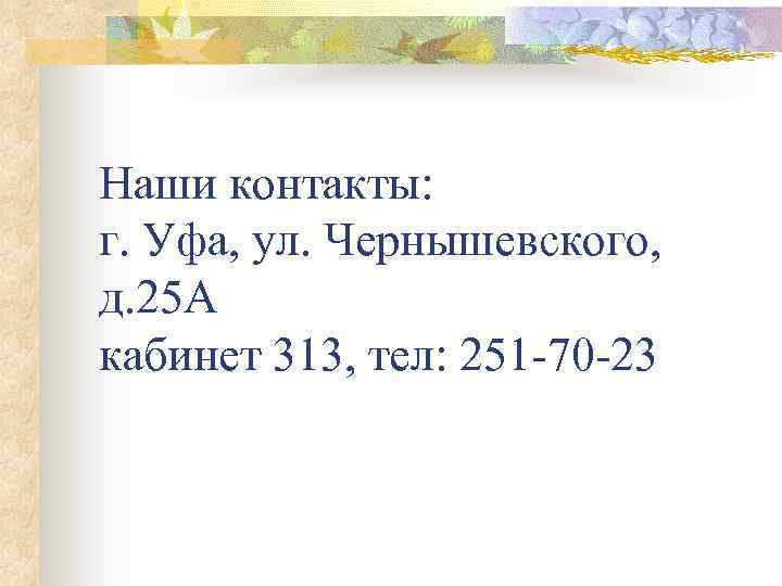 Наши контакты: г. Уфа, ул. Чернышевского, д. 25 А кабинет 313, тел: 251 -70