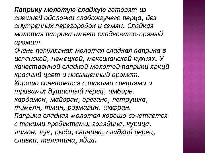 Паприку молотую сладкую готовят из внешней оболочки слабожгучего перца, без внутренних перегородок и семян.
