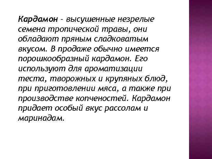 Кардамон - высушенные незрелые семена тропической травы, они обладают пряным сладковатым вкусом. В продаже