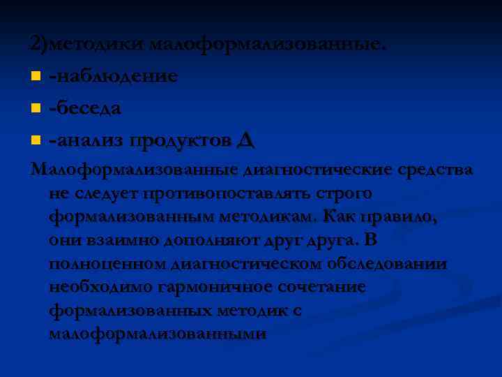 2)методики малоформализованные. n -наблюдение n -беседа n -анализ продуктов Д Малоформализованные диагностические средства не