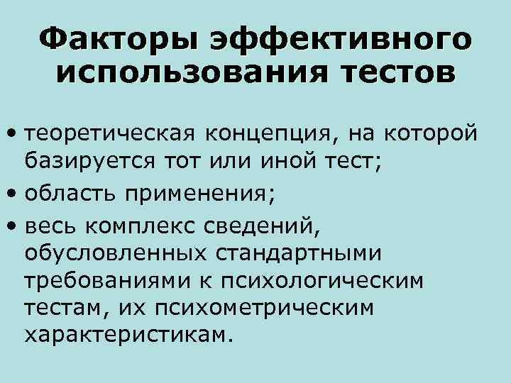 Факторы эффективного использования тестов • теоретическая концепция, на которой базируется тот или иной тест;