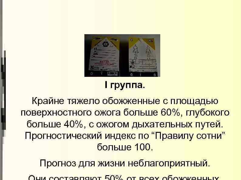 I группа. Крайне тяжело обожженные с площадью поверхностного ожога больше 60%, глубокого больше 40%,