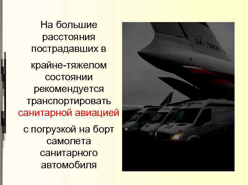 На большие расстояния пострадавших в крайне-тяжелом состоянии рекомендуется транспортировать санитарной авиацией с погрузкой на