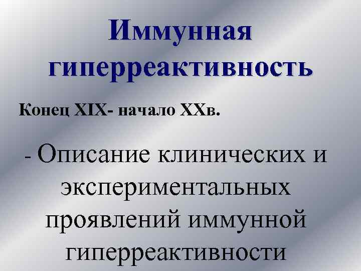 Иммунная гиперреактивность Конец ХIХ- начало ХХв. - Описание клинических и экспериментальных проявлений иммунной гиперреактивности