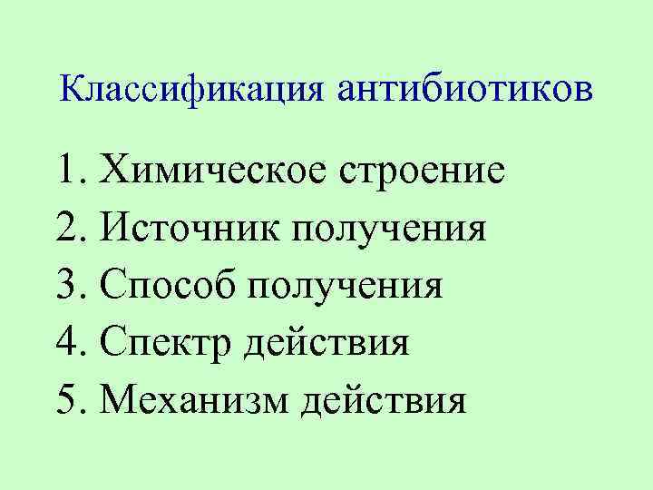 Классификация антибиотиков 1. Химическое строение 2. Источник получения 3. Способ получения 4. Спектр действия