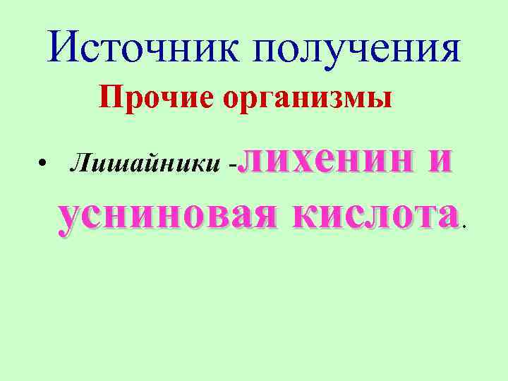 Источник получения Прочие организмы лихенин и усниновая кислота. • Лишайники - 