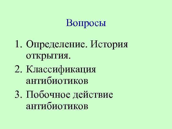 Вопросы 1. Определение. История открытия. 2. Классификация антибиотиков 3. Побочное действие антибиотиков 