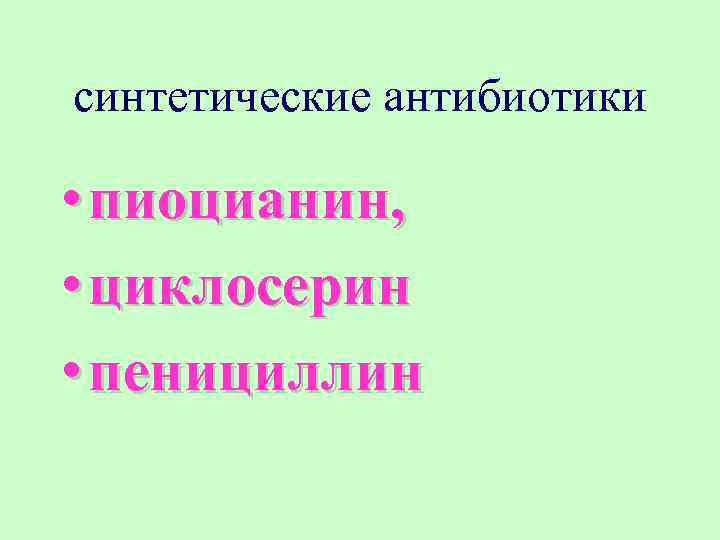 синтетические антибиотики • пиоцианин, • циклосерин • пенициллин 