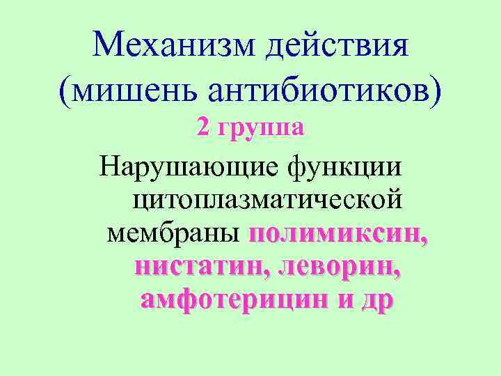 Механизм действия (мишень антибиотиков) 2 группа Нарушающие функции цитоплазматической мембраны полимиксин, нистатин, леворин, амфотерицин