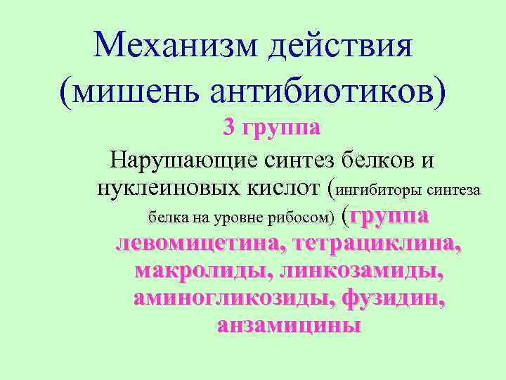 Механизм действия (мишень антибиотиков) 3 группа Нарушающие синтез белков и нуклеиновых кислот (ингибиторы синтеза