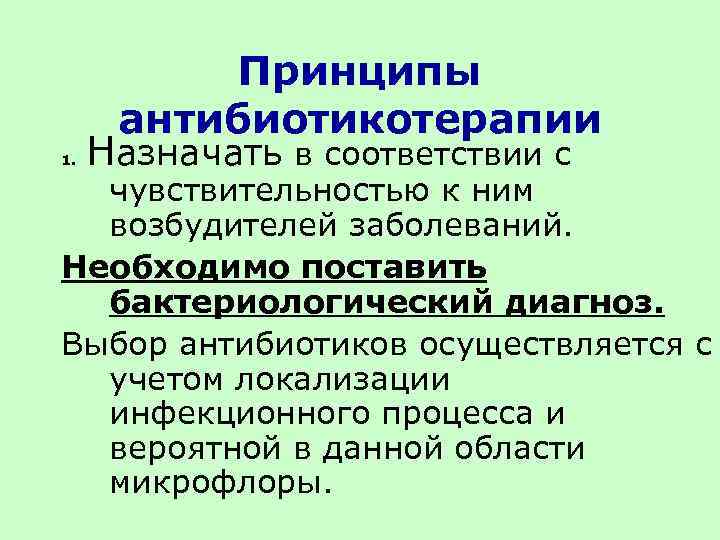 Принципы антибиотикотерапии 1. Назначать в соответствии с чувствительностью к ним возбудителей заболеваний. Необходимо поставить