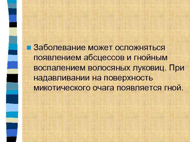 n Заболевание может осложняться появлением абсцессов и гнойным воспалением волосяных луковиц. При надавливании на