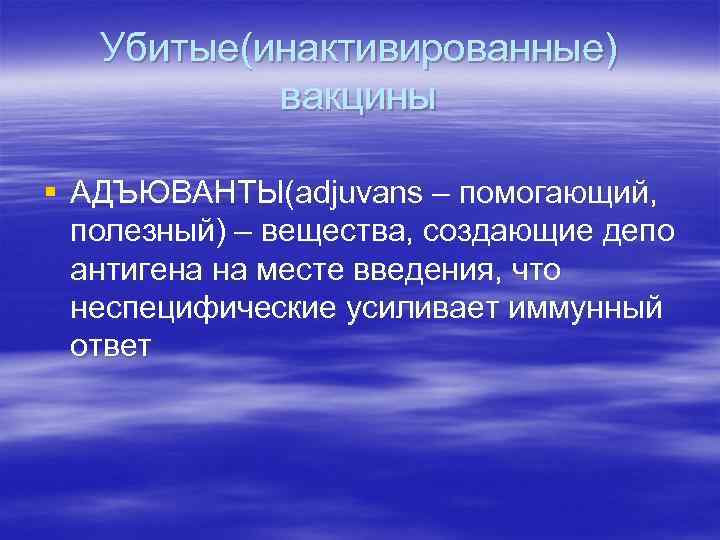 Убитые(инактивированные) вакцины § АДЪЮВАНТЫ(adjuvans – помогающий, полезный) – вещества, создающие депо антигена на месте