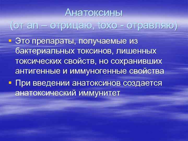 Анатоксины (от an – отрицаю, toxo - отравляю) § Это препараты, получаемые из бактериальных